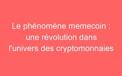 Le phénomène memecoin : une révolution dans l’univers des cryptomonnaies