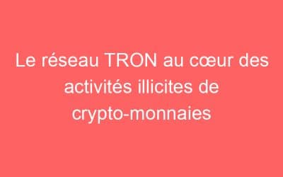 Le réseau TRON au cœur des activités illicites de crypto-monnaies