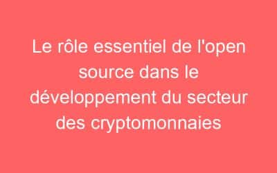 Le rôle essentiel de l’open source dans le développement du secteur des cryptomonnaies