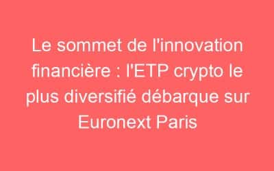 Le sommet de l’innovation financière : l’ETP crypto le plus diversifié débarque sur Euronext Paris