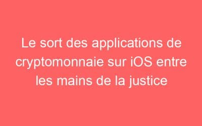 Le sort des applications de cryptomonnaie sur iOS entre les mains de la justice