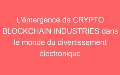 L’émergence de CRYPTO BLOCKCHAIN INDUSTRIES dans le monde du divertissement électronique