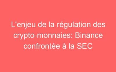 L’enjeu de la régulation des crypto-monnaies: Binance confrontée à la SEC