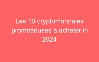 Les 10 cryptomonnaies prometteuses à acheter in 2024