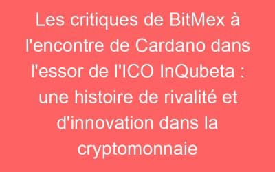 Les critiques de BitMex à l’encontre de Cardano dans l’essor de l’ICO InQubeta : une histoire de rivalité et d’innovation dans la cryptomonnaie