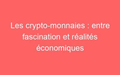 Les crypto-monnaies : entre fascination et réalités économiques
