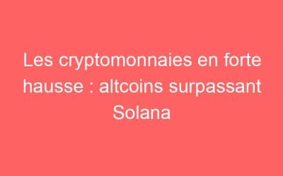 Les cryptomonnaies en forte hausse : altcoins surpassant Solana
