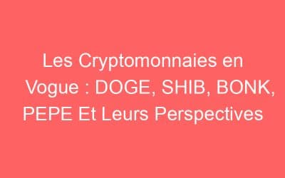 Les Cryptomonnaies en Vogue : DOGE, SHIB, BONK, PEPE Et Leurs Perspectives