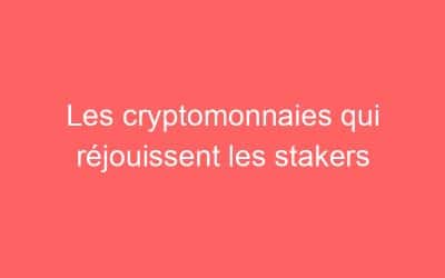 Les cryptomonnaies qui réjouissent les stakers