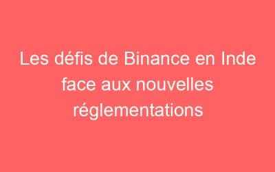 Les défis de Binance en Inde face aux nouvelles réglementations