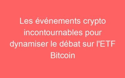 Les événements crypto incontournables pour dynamiser le débat sur l’ETF Bitcoin