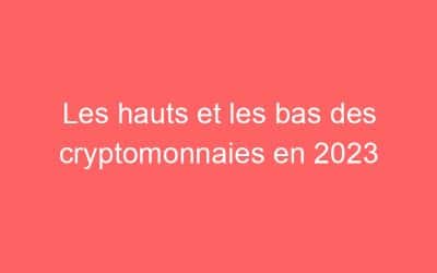 Les hauts et les bas des cryptomonnaies en 2023