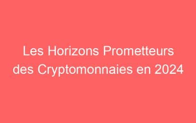 Les Horizons Prometteurs des Cryptomonnaies en 2024