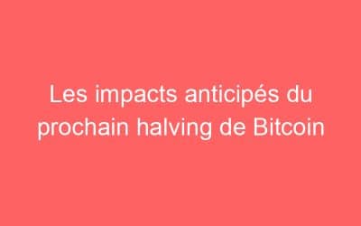Les impacts anticipés du prochain halving de Bitcoin