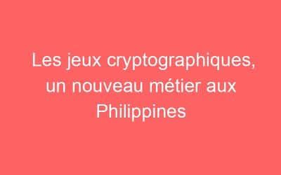 Les jeux cryptographiques, un nouveau métier aux Philippines