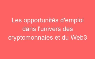 Les opportunités d’emploi dans l’univers des cryptomonnaies et du Web3