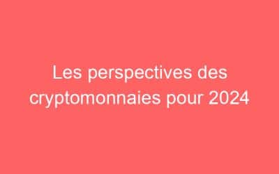 Les perspectives des cryptomonnaies pour 2024