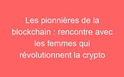 Les pionnières de la blockchain : rencontre avec les femmes qui révolutionnent la crypto