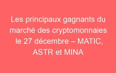 Les principaux gagnants du marché des cryptomonnaies le 27 décembre – MATIC, ASTR et MINA