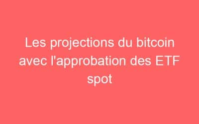 Les projections du bitcoin avec l’approbation des ETF spot