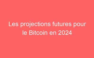 Les projections futures pour le Bitcoin en 2024
