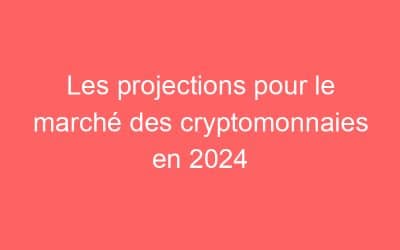 Les projections pour le marché des cryptomonnaies en 2024