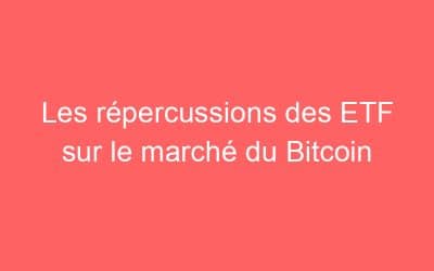 Les répercussions des ETF sur le marché du Bitcoin