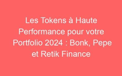 Les Tokens à Haute Performance pour votre Portfolio 2024 : Bonk, Pepe et Retik Finance
