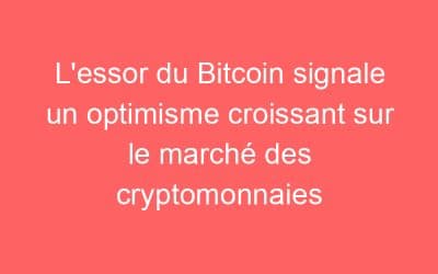 L’essor du Bitcoin signale un optimisme croissant sur le marché des cryptomonnaies