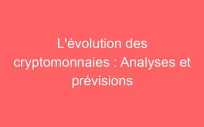 L’évolution des cryptomonnaies : Analyses et prévisions