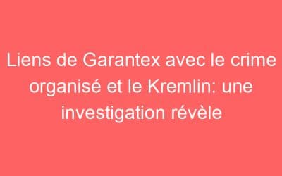 Liens de Garantex avec le crime organisé et le Kremlin: une investigation révèle