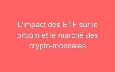 L’impact des ETF sur le bitcoin et le marché des crypto-monnaies