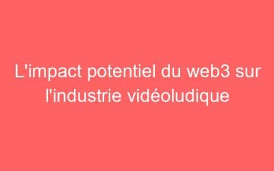 L’impact potentiel du web3 sur l’industrie vidéoludique
