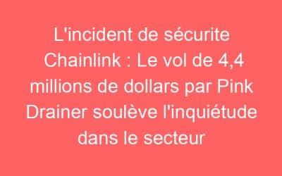 L’incident de sécurite Chainlink : Le vol de 4,4 millions de dollars par Pink Drainer soulève l’inquiétude dans le secteur