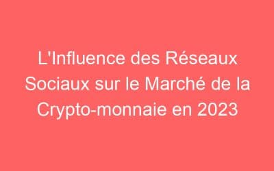 L’Influence des Réseaux Sociaux sur le Marché de la Crypto-monnaie en 2023