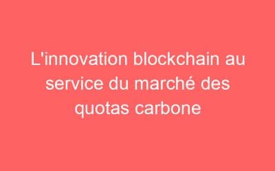 L’innovation blockchain au service du marché des quotas carbone