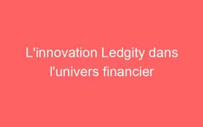 L’innovation Ledgity dans l’univers financier