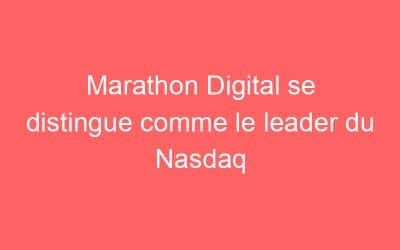 Marathon Digital se distingue comme le leader du Nasdaq