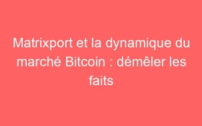 Matrixport et la dynamique du marché Bitcoin : démêler les faits