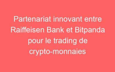 Partenariat innovant entre Raiffeisen Bank et Bitpanda pour le trading de crypto-monnaies