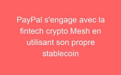 PayPal s’engage avec la fintech crypto Mesh en utilisant son propre stablecoin