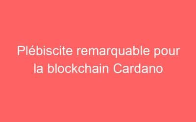 Plébiscite remarquable pour la blockchain Cardano
