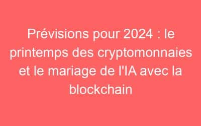 Prévisions pour 2024 : le printemps des cryptomonnaies et le mariage de l’IA avec la blockchain