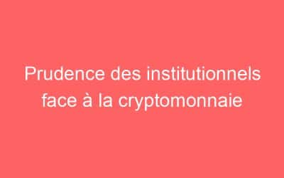 Prudence des institutionnels face à la cryptomonnaie
