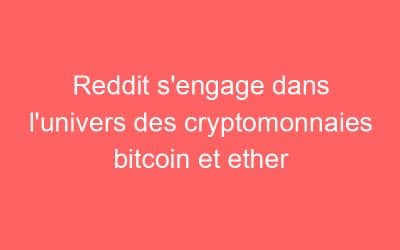 Reddit s’engage dans l’univers des cryptomonnaies bitcoin et ether