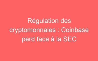 Régulation des cryptomonnaies : Coinbase perd face à la SEC