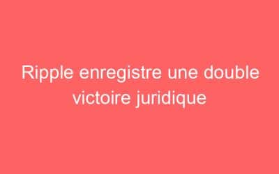 Ripple enregistre une double victoire juridique