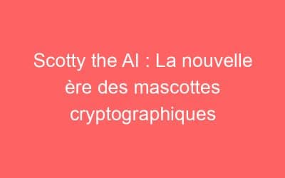 Scotty the AI : La nouvelle ère des mascottes cryptographiques
