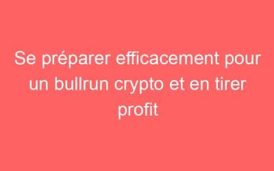 Se préparer efficacement pour un bullrun crypto et en tirer profit