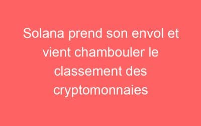 Solana prend son envol et vient chambouler le classement des cryptomonnaies